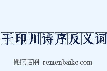 于印川诗序反义词是什么意思的图片